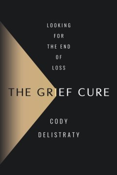 The grief cure : looking for the end of loss
