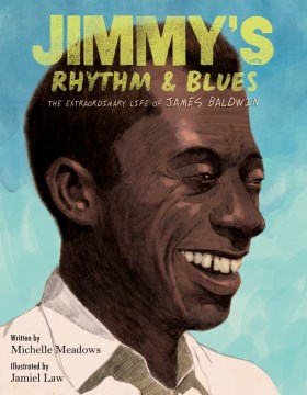 Jimmy's rhythm & blues : the extraordinary life of James Baldwin / written by Michelle Meadows ; illustrated by Jamiel Law.