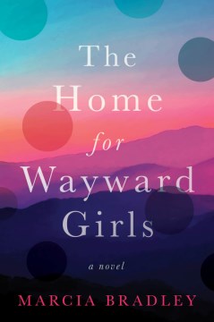 The home for wayward girls a novel / Marcia Bradley