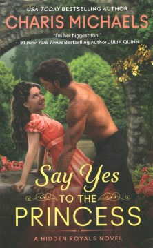 Say Yes to the Princess : A Hidden Royals Novel