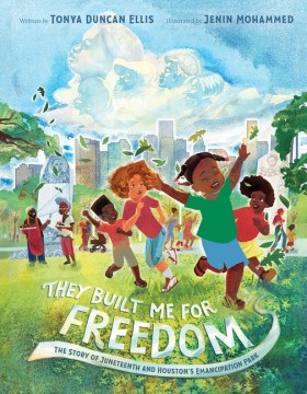 They Built Me for Freedom : The Story of Juneteenth and Houston's Emancipation Park