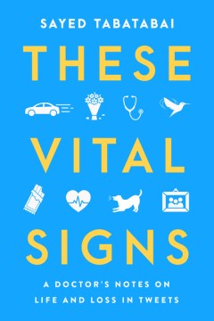 These Vital Signs : A Doctor's Notes on Life and Loss in Tweets