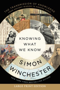 Knowing what we know : the transmission of knowledge, from ancient wisdom to modern magic / Simon Winchester.