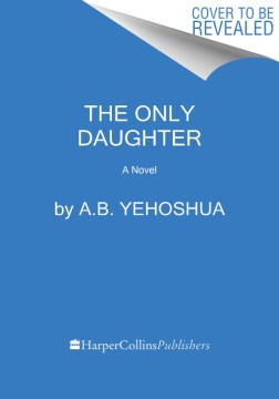 The only daughter : a novel / A.B. Yehoshua ; translated from the Hebrew by Stuart Schoffman.