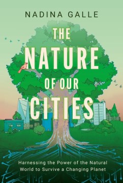 The Nature of Our Cities : Harnessing the Power of the Natural World to Survive a Changing Planet