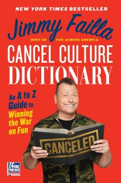 Cancel culture dictionary : an A to Z guide to winning the war on fun / Jimmy Failla.