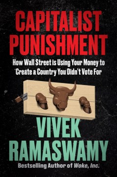 Capitalist Punishment : How Wall Street Is Using Your Money to Create a Country You Didn't Vote for