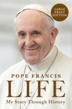 Life : my story through history / Pope Francis with Fabio Marchese Ragona ; translated from the Italian by Aubrey Botsford.