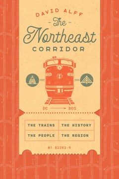The northeast corridor : the trains, the people, the history, the region
