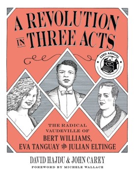 A Revolution in Three Acts : The Radical Vaudeville of Bert Williams, Eva Tanguay, and Julian Eltinge