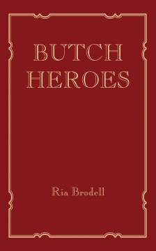 Butch heroes / Ria Brodell.