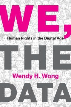 We, the data : human rights in the digital age / Wendy H. Wong.