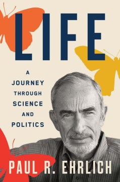 Life : a journey through science and politics / Paul R. Ehrlich.