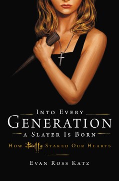 Into every generation a slayer is born : how Buffy staked our hearts