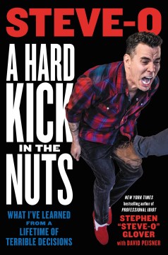A hard kick in the nuts : what I've learned from a lifetime of terrible decisions / Stephen 