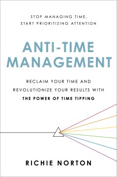 Anti-time Management : Reclaim Your Time and Revolutionize Your Results With the Power of Time Tipping