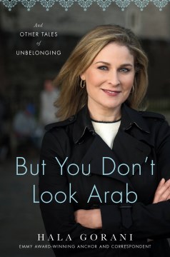 But you don't look Arab : and other tales of unbelonging / Hala Gorani.