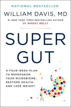 Super gut : a four-week plan to reprogram your microbiome, restore health, and lose weight