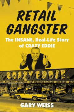 Retail gangster : the insane, real-life story of Crazy Eddie