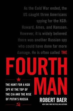 The fourth man : the hunt for a KGB spy at the top of the CIA and the rise of Putin's Russia / Robert Baer.
