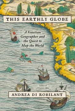 This earthly globe : a Venetian geographer and the race to map the world