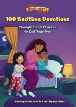 The beginner's Bible 100 bedtime devotions : thoughts and prayers to end your day