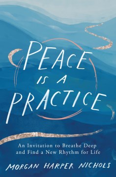 Peace is a practice : an invitation to breathe deep and find a new rhythm for life
