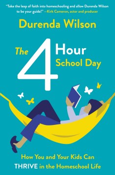 The 4-hour school day : how you and your kids can thrive in the homeschool life Durenda Wilson.
