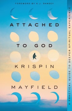 Attached to God : a practical guide to deeper spiritual experience