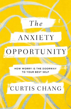 The anxiety opportunity : how worry is the doorway to your best self