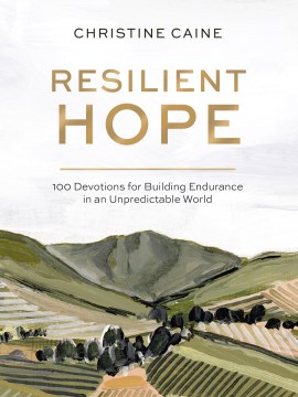 Resilient hope : 100 devotions for building endurance in an unpredictable world / Christine Caine.