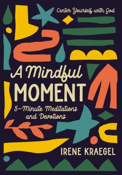 A mindful moment : 5-minute meditations and devotions