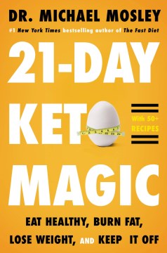 21-day keto magic : eat healthy, burn fat, lose weight, and keep it off / Dr. Michael Mosley.