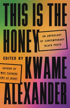 This is the honey : an anthology of contemporary Black poets / edited with an introduction by Kwame Alexander.