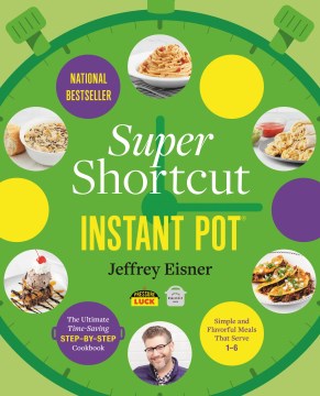 Super shortcut Instant Pot : the ultimate time-saving step-by-step cookbook / Jeffrey Eisner ; photography by Aleksey Zozulya.