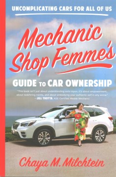 Mechanic shop femme's guide to car ownership : uncomplicating cars for all of us / Chaya M. Milchtein