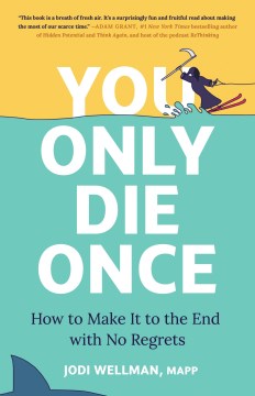 You Only Die Once : How to Make It to the End With No Regrets