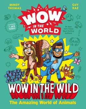 Wow in the wild : the amazing world of animals / by Mindy Thomas and Guy Raz ; illustrated by Jack Teagle ; with Mike Centeno.