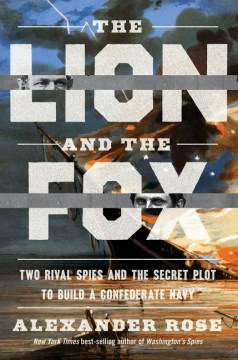 The lion and the fox : two rival spies and the secret plot to build a Confederate Navy