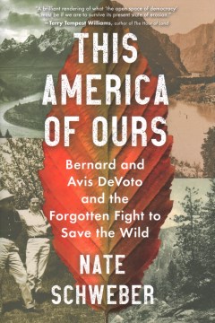 This America of Ours : Bernard and Avis Devoto and the Forgotten Fight to Save the Wild