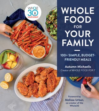 Whole food for your family : 100+ simple, budget-friendly meals / Autumn Michaelis.