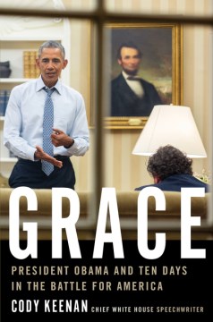 Grace : President Obama and ten days in the battle for America / Cody Keenan, Chief White House speechwriter.