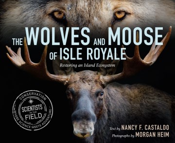 The wolves and moose of Isle Royale restoring an island ecosystem / Nancy F. Castaldo