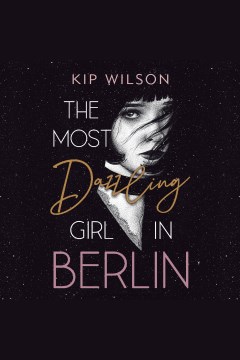 The most dazzling girl in Berlin [electronic resource] / Kip Wilson