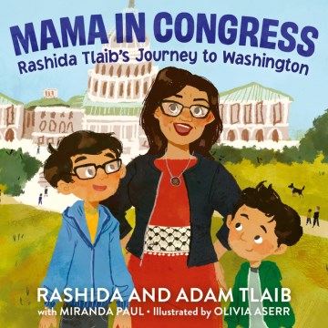 Mama in Congress : Rashida Tlaib's Journey to Washington / Rashida and Adam Tlaib ; with Miranda Paul ; illustrated by Olivia Aserr.