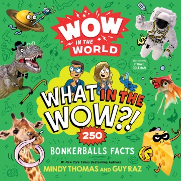 What in the wow?! : 250 bonkerballs facts / by Mindy Thomas and Guy Raz ; illustrated by Dave Coleman.