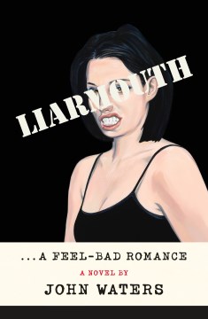 Liarmouth : a feel-bad romance / John Waters.