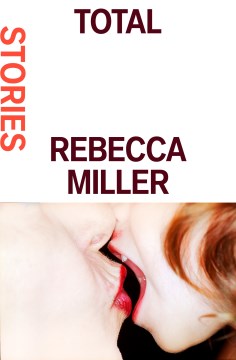 Total : stories / Rebecca Miller.