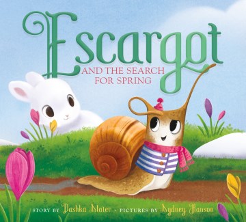 Escargot and the search for spring / story by Dashka Slater ; pictures by Sydney Hanson.