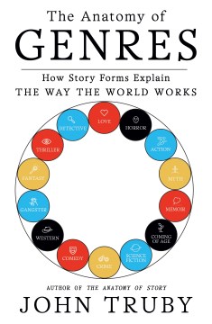 The Anatomy of Genres: How Story Forms Explain the Way the World Works